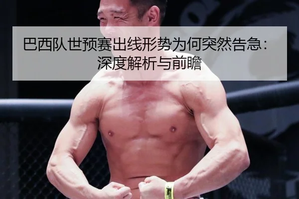 巴西队世预赛出线形势为何突然告急：深度解析与前瞻